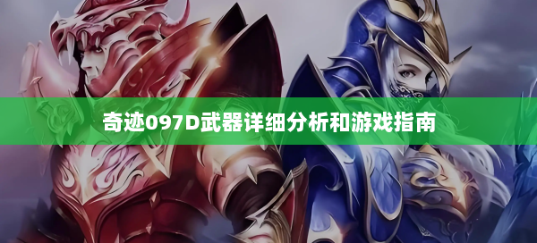 奇迹097D武器详细分析和游戏指南  第2张